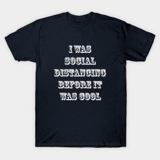 I Was Social Distancing Before It Was Cool T-Shirt